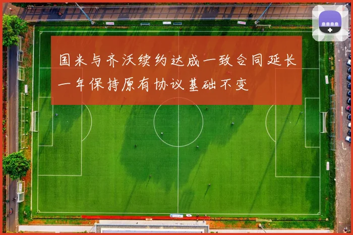 国米与齐沃续约达成一致合同延长一年保持原有协议基础不变