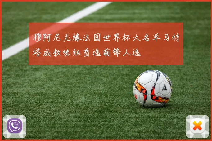 穆阿尼无缘法国世界杯大名单马特塔成教练组首选前锋人选